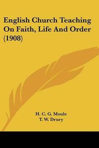 Cover image for English Church Teaching on Faith, Life and Order (1908)