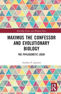 Cover image for Maximus the Confessor and Evolutionary Biology