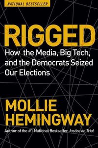 Cover image for Rigged: How the Media, Big Tech, and the Democrats Seized Our Elections