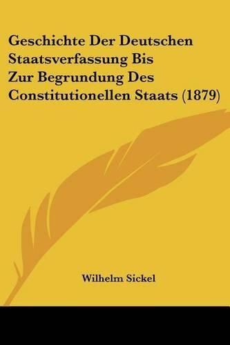 Cover image for Geschichte Der Deutschen Staatsverfassung Bis Zur Begrundung Des Constitutionellen Staats (1879)