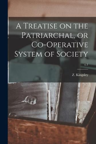 Cover image for A Treatise on the Patriarchal, or Co-operative System of Society; c.1