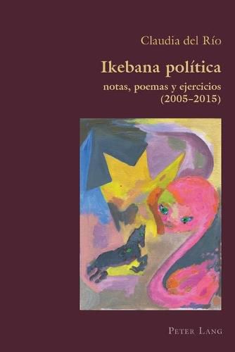 Cover image for Ikebana Politica: notas, poemas y ejercicios 2005 - 2015