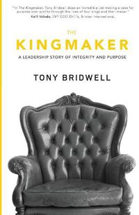 Cover image for The Kingmaker: A Leadership Story of Integrity and Purpose