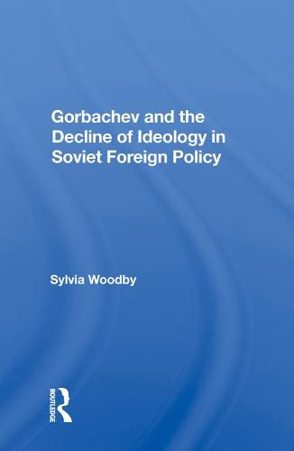 Cover image for Gorbachev and the Decline of Ideology in Soviet Foreign Policy