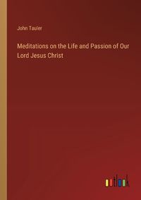 Cover image for Meditations on the Life and Passion of Our Lord Jesus Christ