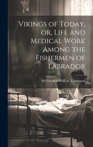 Cover image for Vikings of Today, or, Life and Medical Work Among the Fishermen of Labrador