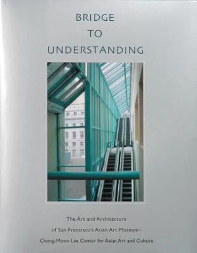 Bridge to Understanding: The Art and Architecture of San Francisco's Asian Art Museum - Chong-Moon Lee Center for Asian Art and Culture