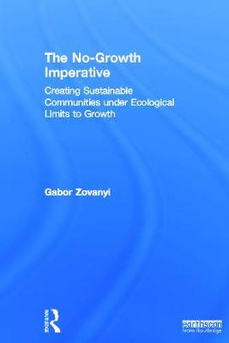 Cover image for The No-Growth Imperative: Creating Sustainable Communities under Ecological Limits to Growth