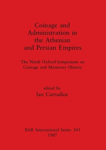 Cover image for Coinage and Administration in the Athenian and Persian Empires: The Ninth Oxford Symposium on Coinage and Monetary History