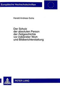 Cover image for Der Schutz Der Absoluten Person Der Zeitgeschichte VOR Indiskreter Wort- Und Bildberichterstattung