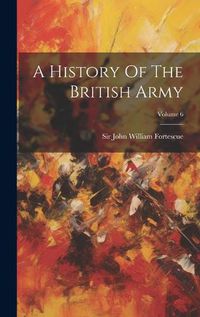 Cover image for A History Of The British Army; Volume 6