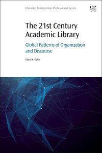 Cover image for The 21st Century Academic Library: Global Patterns of Organization and Discourse