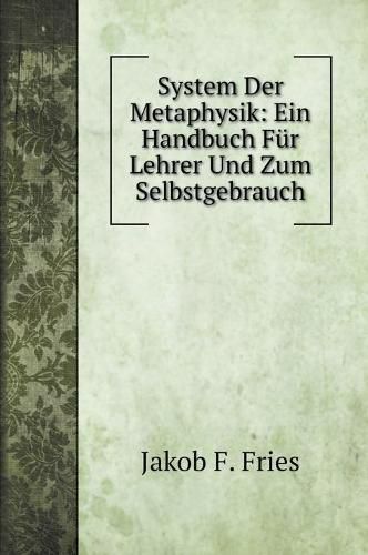 Cover image for System Der Metaphysik: Ein Handbuch Fur Lehrer Und Zum Selbstgebrauch