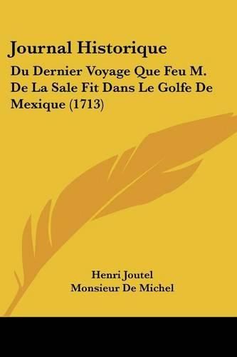 Cover image for Journal Historique: Du Dernier Voyage Que Feu M. de La Sale Fit Dans Le Golfe de Mexique (1713)