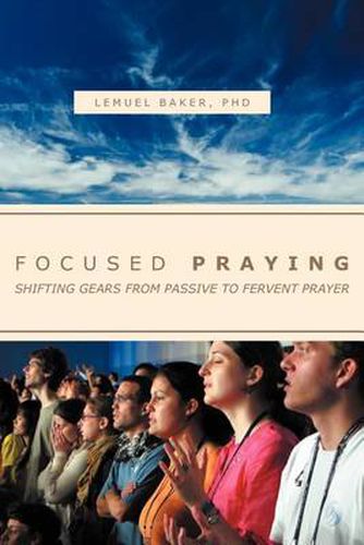 Cover image for Focused Praying: Shifting Gears from Passive to Fervent Prayer