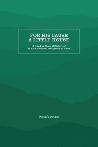 Cover image for For His Cause a Little House: A Hundred Year History of Rumple Memorial Presbyterian Church