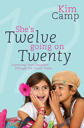 Cover image for She's Twelve Going on Twenty: Nurturing Your Daughter Through the Tween Years