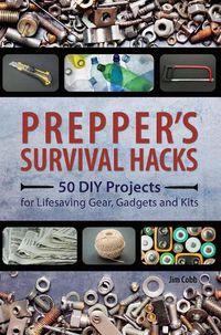 Cover image for Prepper's Survival Hacks: 50 DIY Projects for Lifesaving Gear, Gadgets and Kits