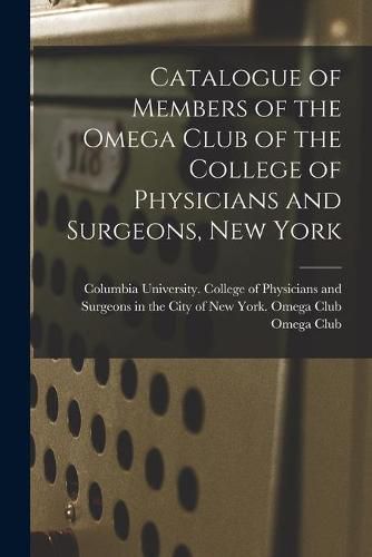 Cover image for Catalogue of Members of the Omega Club of the College of Physicians and Surgeons, New York