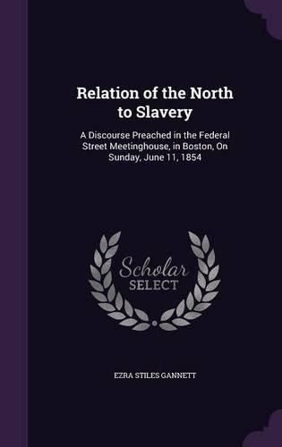 Relation of the North to Slavery: A Discourse Preached in the Federal Street Meetinghouse, in Boston, on Sunday, June 11, 1854