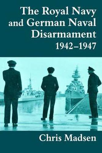 Cover image for The Royal Navy and German Naval Disarmament 1942-1947