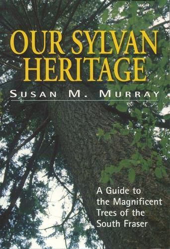 Cover image for Our Sylvan Heritage: A Guide to the Magnificent Trees of the South Fraser