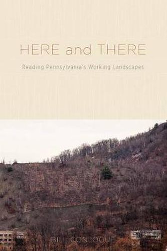 Cover image for Here and There: Reading Pennsylvania's Working Landscapes