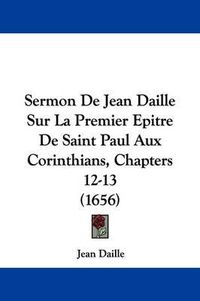 Cover image for Sermon de Jean Daille Sur La Premier Epitre de Saint Paul Aux Corinthians, Chapters 12-13 (1656)