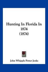 Cover image for Hunting in Florida in 1874 (1874)