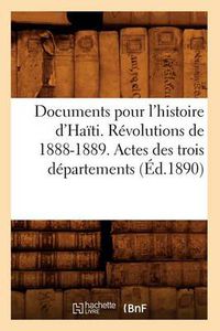 Cover image for Documents Pour l'Histoire d'Haiti. Revolutions de 1888-1889. Actes Des Trois Departements (Ed.1890)
