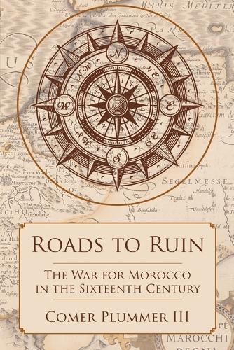 Cover image for Roads to Ruin: The War for Morocco in the Sixteenth Century