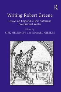 Cover image for Writing Robert Greene: Essays on England's First Notorious Professional Writer