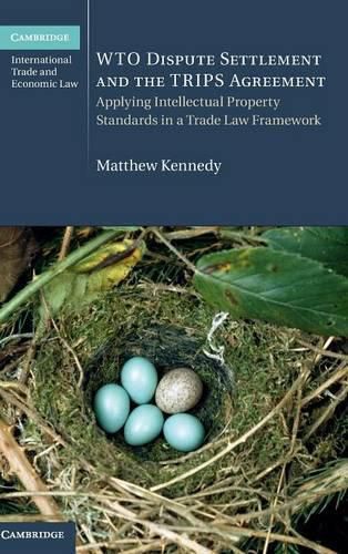 WTO Dispute Settlement and the TRIPS Agreement: Applying Intellectual Property Standards in a Trade Law Framework