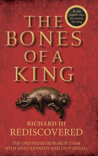 Cover image for The Bones of a King: Richard III Rediscovered