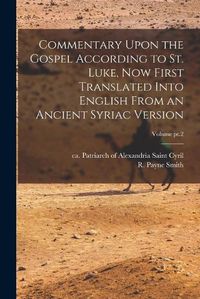 Cover image for Commentary Upon the Gospel According to St. Luke, Now First Translated Into English From an Ancient Syriac Version; Volume pt.2