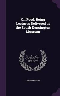 Cover image for On Food. Being Lectures Delivered at the South Kensington Museum