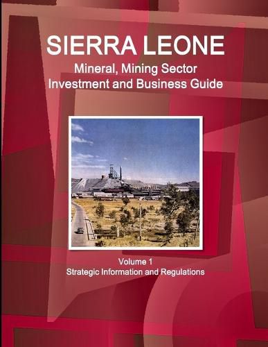 Cover image for Sierra Leone Mineral, Mining Sector Investment and Business Guide Volume 1 Strategic Information and Regulations