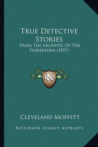 True Detective Stories True Detective Stories: From the Archives of the Pinkertons (1897) from the Archives of the Pinkertons (1897)