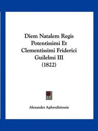 Cover image for Diem Natalem Regis Potentissimi Et Clementissimi Friderici Guilelmi III (1822)