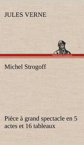 Michel Strogoff Piece a grand spectacle en 5 actes et 16 tableaux