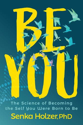 Cover image for Be You: The Science of Becoming the Self You Were Born to Be