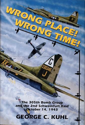Cover image for Wrong Place, Wrong Time: The 305th Bomb Group and the 2nd Schweinfurt Raid