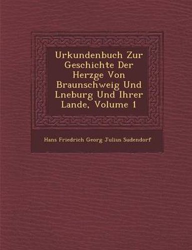 Cover image for Urkundenbuch Zur Geschichte Der Herz GE Von Braunschweig Und L Neburg Und Ihrer Lande, Volume 1