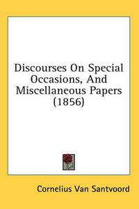 Cover image for Discourses on Special Occasions, and Miscellaneous Papers (1856)