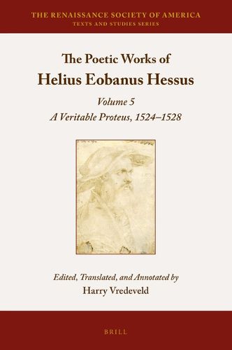 Cover image for The Poetic Works of Helius Eobanus Hessus: Volume 5: A Veritable Proteus, 1524-1528