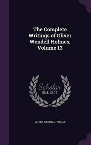 Cover image for The Complete Writings of Oliver Wendell Holmes; Volume 13