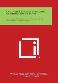 Cover image for Callender I. Fayssoux Collection of William Walker Papers: An Inventory of the Manuscript Collections of the Dept. of Middle American Res., No. 1