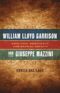 Cover image for William Lloyd Garrison and Giuseppe Mazzini: Abolition, Democracy, and Radical Reform