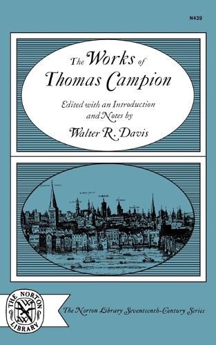 Cover image for The Works of Thomas Campion: Complete Songs, Masques, and Treatises, with a Selection of the Latin Verse