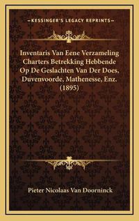 Cover image for Inventaris Van Eene Verzameling Charters Betrekking Hebbende Op de Geslachten Van Der Does, Duvenvoorde, Mathenesse, Enz. (1895)